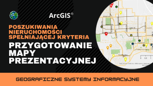 Poszukiwania nieruchomości spełniającej kryteria. Przygotowanie mapy prezentacyjnej
