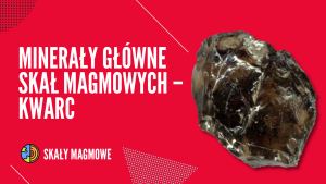Minerały główne skał magmowych – kwarc