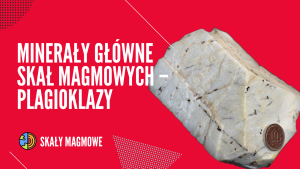 Minerały główne skał magmowych – plagioklazy