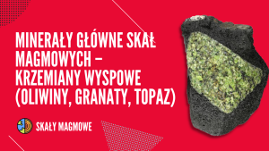 Minerały główne skał magmowych – krzemiany wyspowe (oliwiny, granaty, topaz)