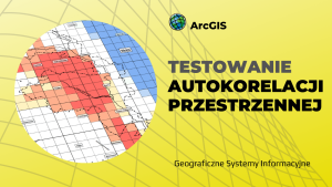 ArcGIS - testowanie autokorelacji przestrzennej