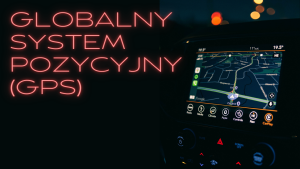 Globalny System Pozycyjny (GPS)