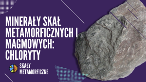 Minerały główne skał metamorficznych – chloryty