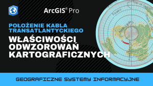 Położenie kabla transatlantyckiego. Właściwości odwzorowań kartograficznych