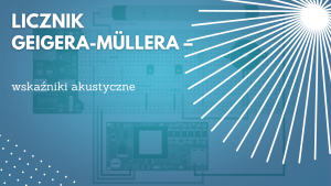 Licznik Geigera-Müllera - wskaźniki akustyczne (3/4)