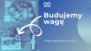 Waga elektroniczna (2/2) - Budujemy wagę