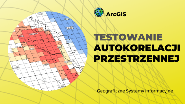 ArcGIS - testowanie autokorelacji przestrzennej