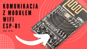 Komunikacja z modułem WiFi ESP-01 (cz. 2/3)