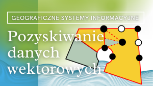 Pozyskiwanie danych wektorowych
