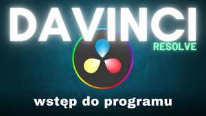 DaVinci Resolve. Wstęp do programu