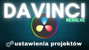 DaVinci Resolve. Ustawienia projektów