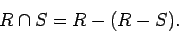 \begin{displaymath}
R \cap S = R - (R - S).
\end{displaymath}