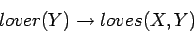 \begin{displaymath}
lover(Y) \rightarrow loves(X,Y)
\end{displaymath}