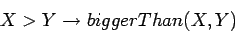 \begin{displaymath}
X>Y \rightarrow biggerThan(X,Y)
\end{displaymath}