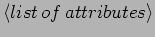 $\langle list \, of \, attributes \rangle $