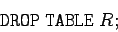 \begin{displaymath}
\mathtt{DROP \; TABLE \;} R;
\end{displaymath}