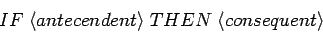\begin{displaymath}
IF \; \langle antecendent \rangle \; THEN \; \langle consequent \rangle
\end{displaymath}