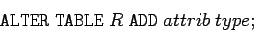 \begin{displaymath}
\mathtt{ALTER \; TABLE} \; R \; \mathtt{ADD} \; attrib \; type;
\end{displaymath}