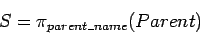 \begin{displaymath}
S = \pi_{parent\_name}(Parent)
\end{displaymath}