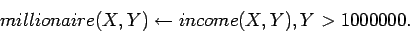 \begin{displaymath}
millionaire(X,Y) \leftarrow income(X,Y), Y > 1000000.
\end{displaymath}