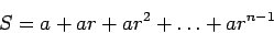 \begin{displaymath}
S=a+ar+ar^2+\ldots+ar^{n-1}
\end{displaymath}