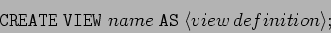 \begin{displaymath}
\mathtt{CREATE \; VIEW} \; name \; \mathtt{AS} \; \langle view \, definition \rangle ;
\end{displaymath}