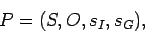 \begin{displaymath}
P = (S,O,s_{I},s_{G}),
\end{displaymath}