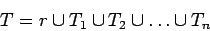 \begin{displaymath}
T = {r} \cup T_1 \cup T_2 \cup \ldots \cup T_n
\end{displaymath}