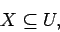 \begin{displaymath}
X \subseteq U,
\end{displaymath}