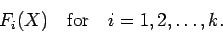 \begin{displaymath}
F_{i}(X) \quad \mbox{for} \quad i = 1,2,\ldots,k.
\end{displaymath}