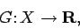 \begin{displaymath}
G\colon X \to \mathbf{R},
\end{displaymath}