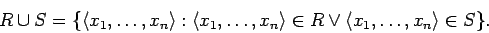 \begin{displaymath}
R \cup S = \{ \langle x_1,\ldots,x_n \rangle : \langle x_1,\...
..._n \rangle \in R \vee \langle x_1,\ldots,x_n \rangle \in S \}.
\end{displaymath}