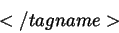 \begin{displaymath}
</tagname>
\end{displaymath}