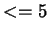$<=5$