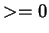 $>=0$